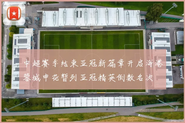 中超赛季结束亚冠新篇章开启海港蓉城申花暂列亚冠精英倒数名次