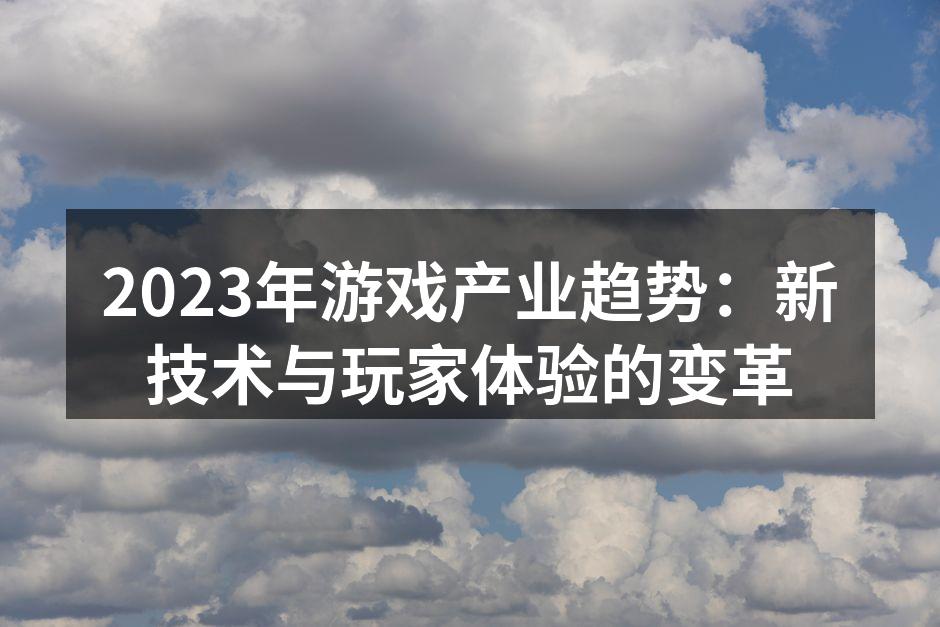 2023年游戏产业趋势：新技术与玩家体验